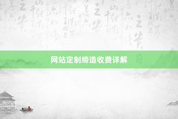 网站定制缔造收费详解